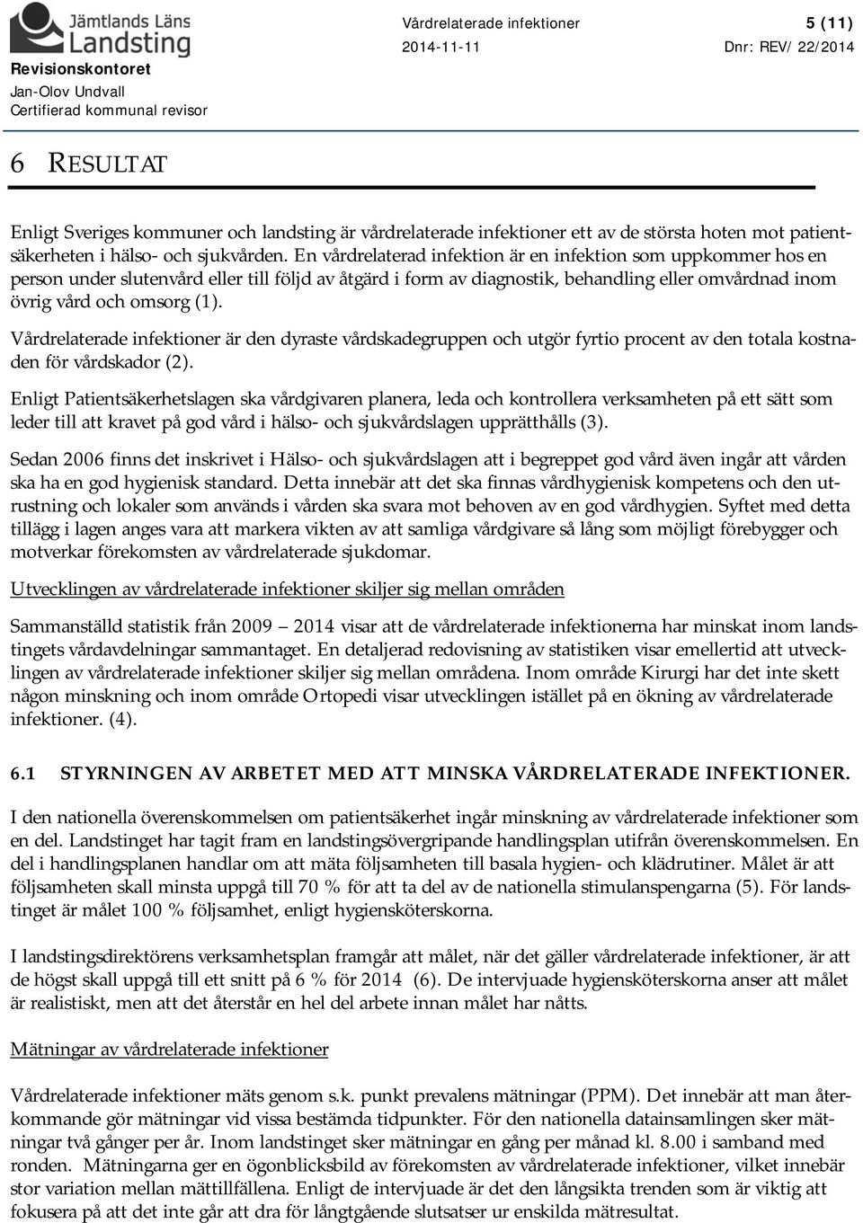 Vårdrelaterade infektioner är den dyraste vårdskadegruppen och utgör fyrtio procent av den totala kostnaden för vårdskador (2).