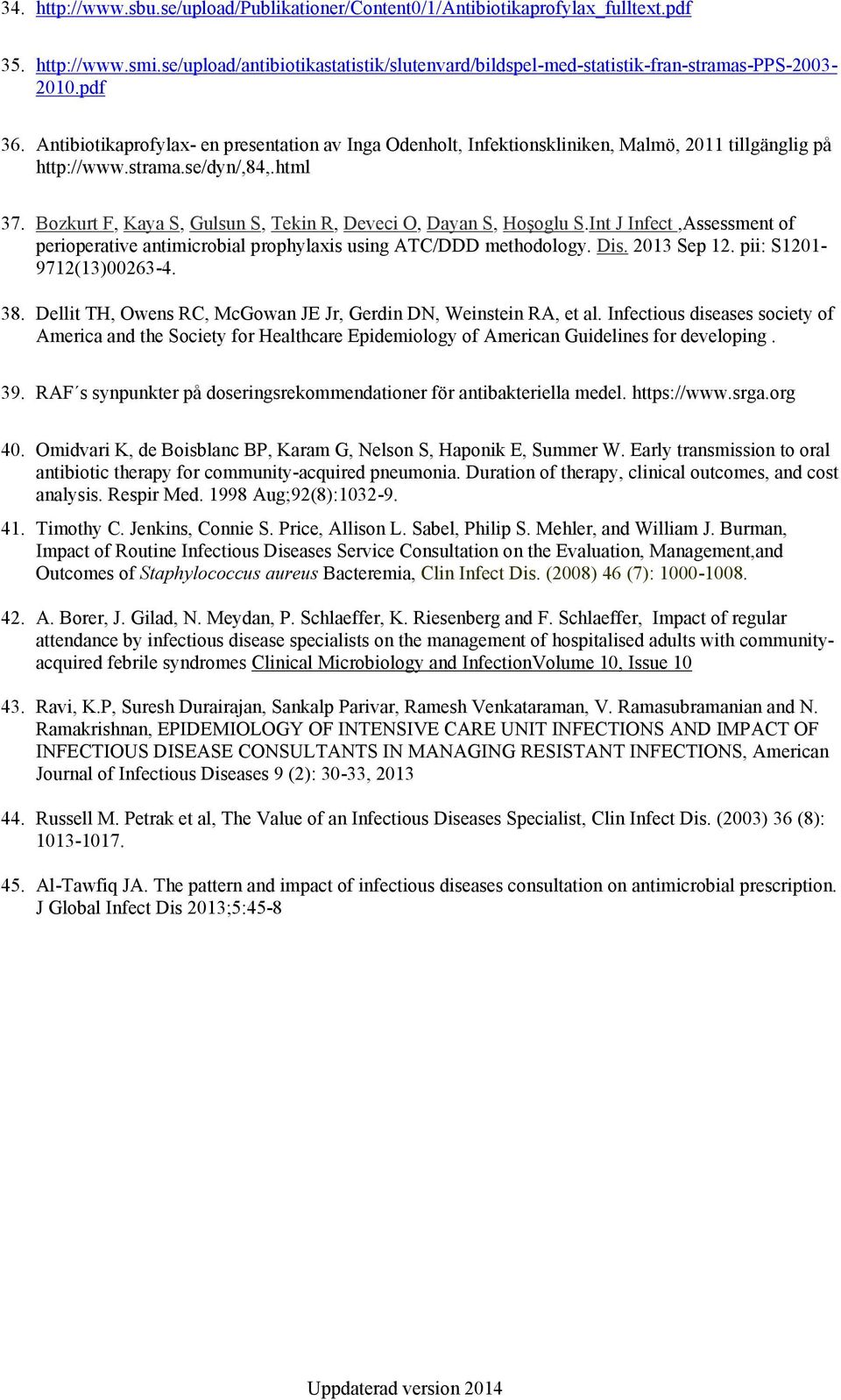 Bozkurt F, Kaya S, Gulsun S, Tekin R, Deveci O, Dayan S, Hoşoglu S.Int J Infect,Assessment of perioperative antimicrobial prophylaxis using ATC/DDD methodology. Dis. 2013 Sep 12.
