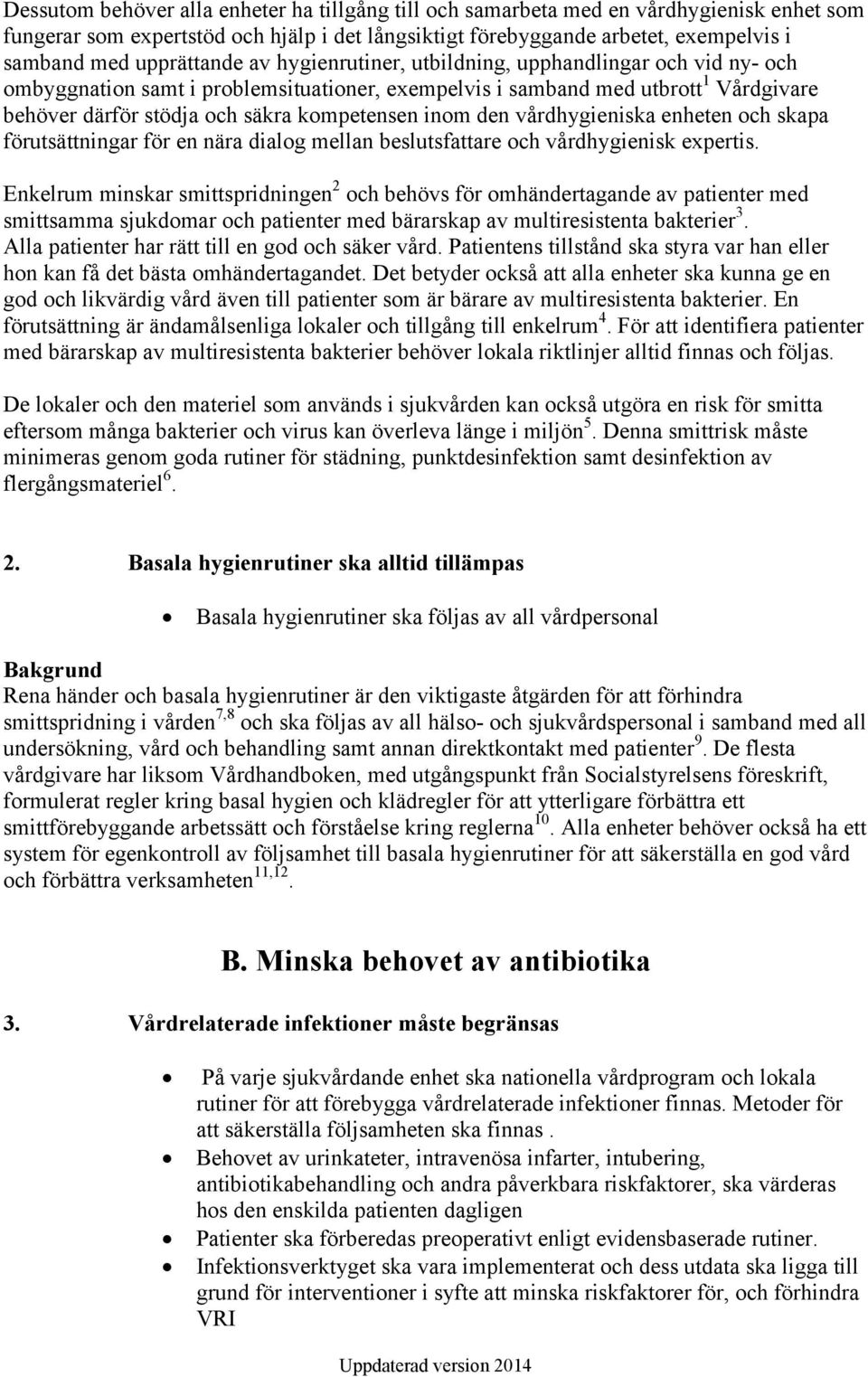 kompetensen inom den vårdhygieniska enheten och skapa förutsättningar för en nära dialog mellan beslutsfattare och vårdhygienisk expertis.