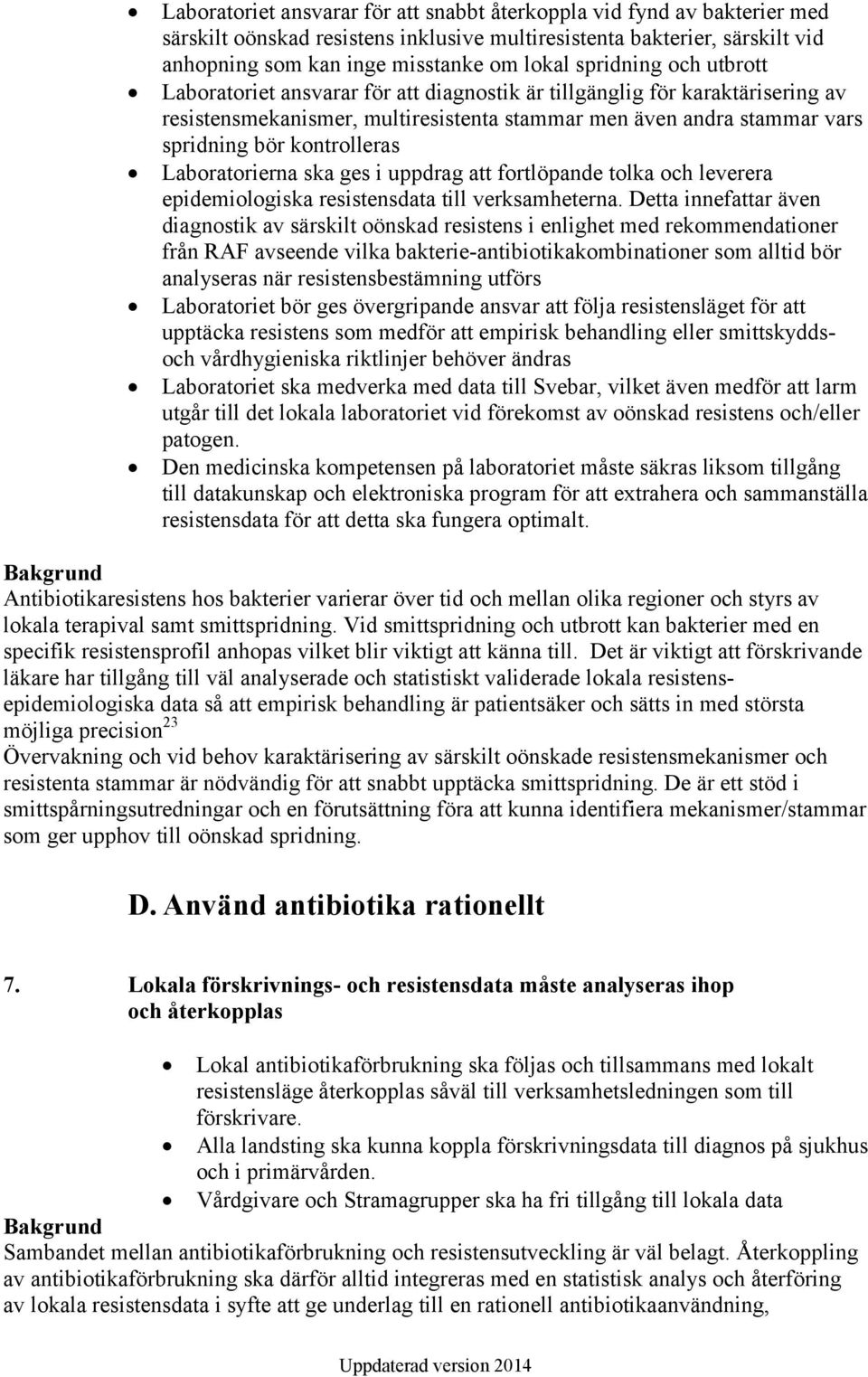 kontrolleras Laboratorierna ska ges i uppdrag att fortlöpande tolka och leverera epidemiologiska resistensdata till verksamheterna.