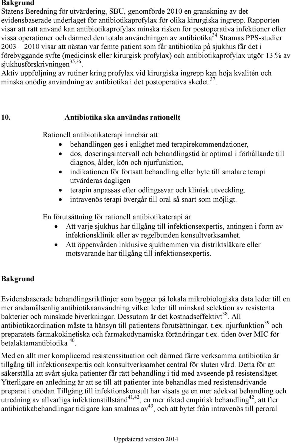 2003 2010 visar att nästan var femte patient som får antibiotika på sjukhus får det i förebyggande syfte (medicinsk eller kirurgisk profylax) och antibiotikaprofylax utgör 13.