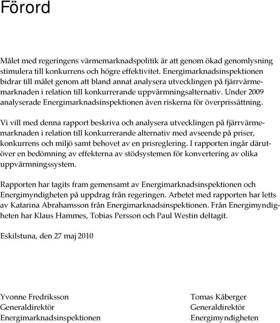 Under 2009 analyserade Energimarknadsinspektionen även riskerna för överprissättning.