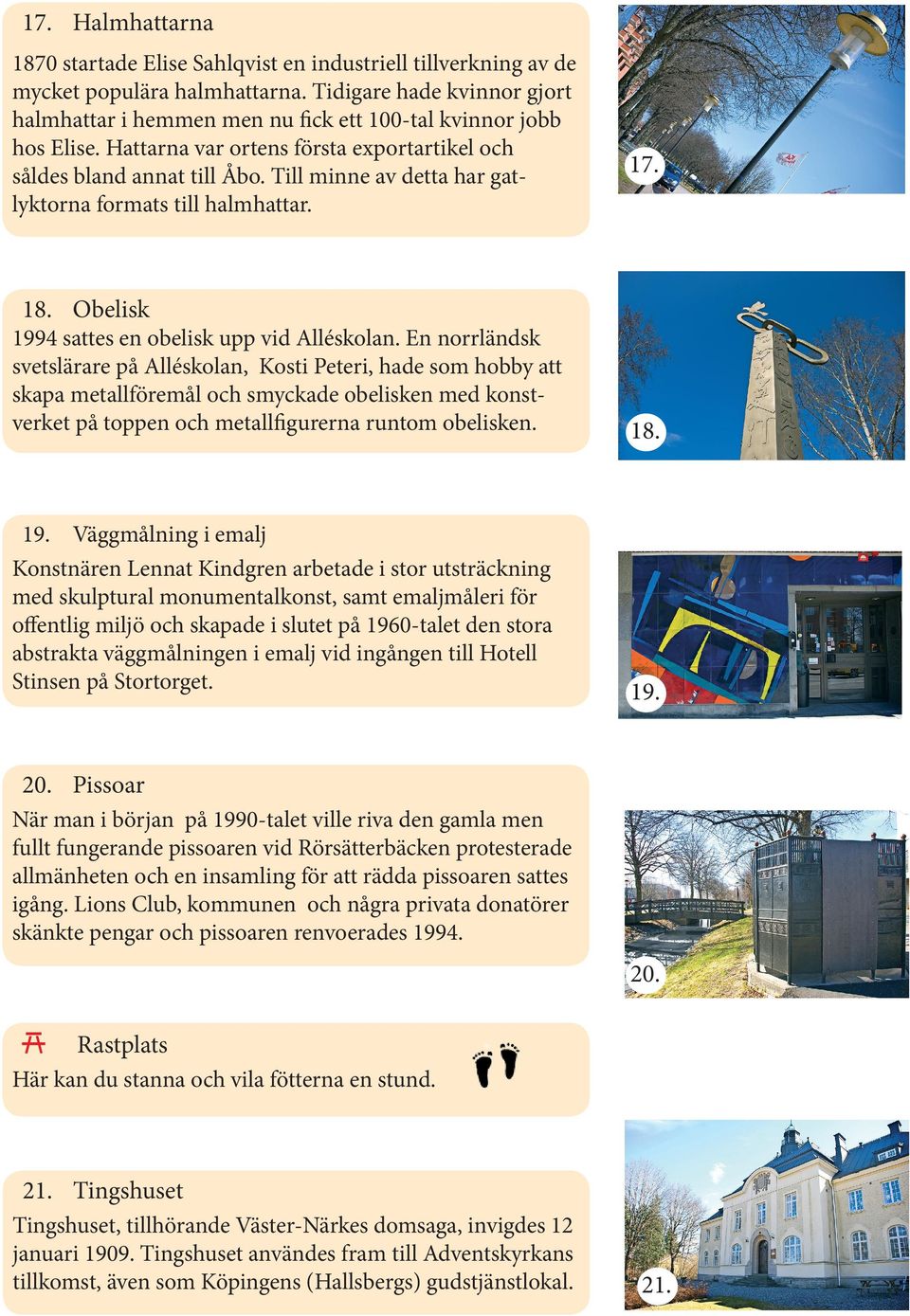 Till minne av detta har gatlyktorna formats till halmhattar. 17. 18. Obelisk 1994 sattes en obelisk upp vid Alléskolan.