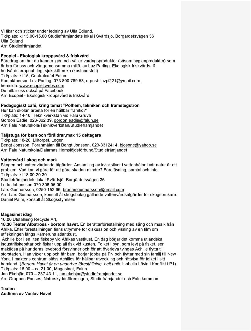 och vår gemensamma miljö. av Luz Parling. Ekologisk friskvårds- & hudvårdsterapeut, leg. sjuksköterska (kostnadsfritt) Tid/plats: kl 15, Centralcafet Falun.