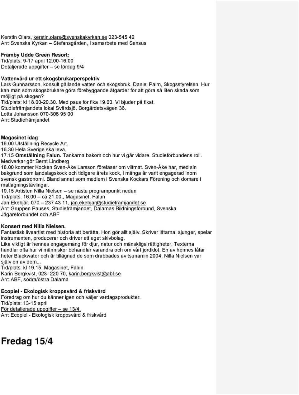 Hur kan man som skogsbrukare göra förebyggande åtgärder för att göra så liten skada som möjligt på skogen? Tid/plats: kl 18.00-20.30. Med paus för fika 19.00. Vi bjuder på fikat.