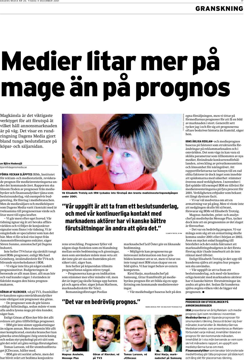 se FÖRRA VECKAN SLÄPPTES IRMs, Institutet för reklam- och mediestatistik, reviderade prognos för medieinvesteringarna under det kommande året.