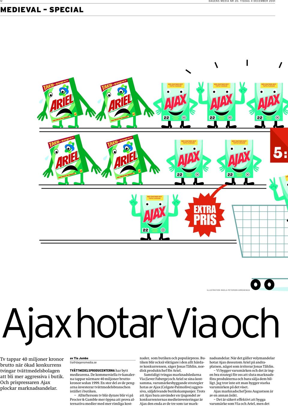 aggressiva i butik. Och prispressaren Ajax plockar marknadsandelar. av Tia Jumbe tia@dagensmedia.se TVÄTTMEDELSPRODUCENTERNA har bytt mediearena.