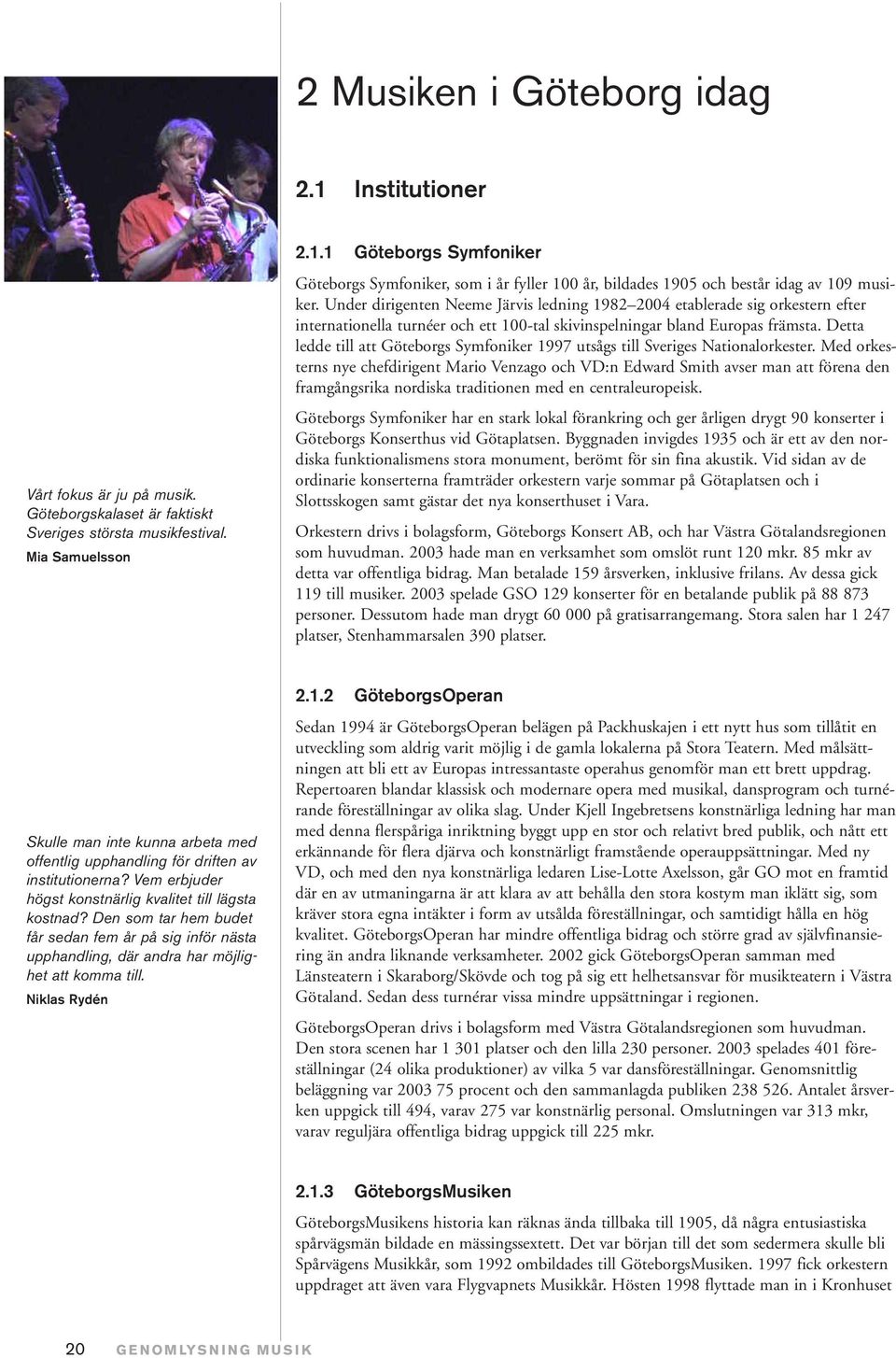 Detta ledde till att Göteborgs Symfoniker 1997 utsågs till Sveriges Nationalorkester.