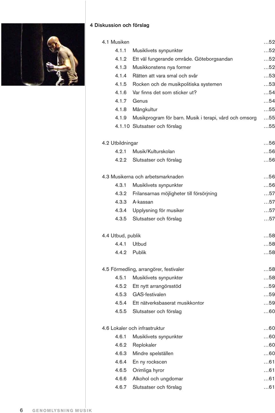 2.2 Slutsatser och förslag 56 4.3 Musikerna och arbetsmarknaden 56 4.3.1 Musiklivets synpunkter 56 4.3.2 Frilansarnas möjligheter till försörjning 57 4.3.3 A-kassan 57 4.3.4 Upplysning för musiker 57 4.