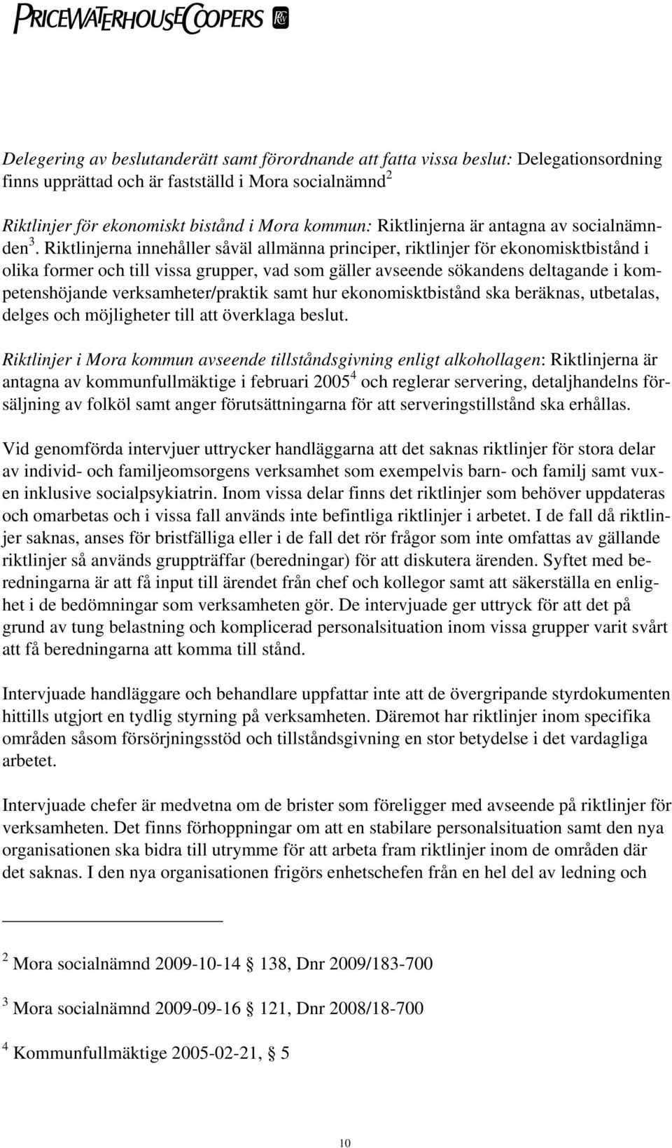 Riktlinjerna innehåller såväl allmänna principer, riktlinjer för ekonomisktbistånd i olika former och till vissa grupper, vad som gäller avseende sökandens deltagande i kompetenshöjande