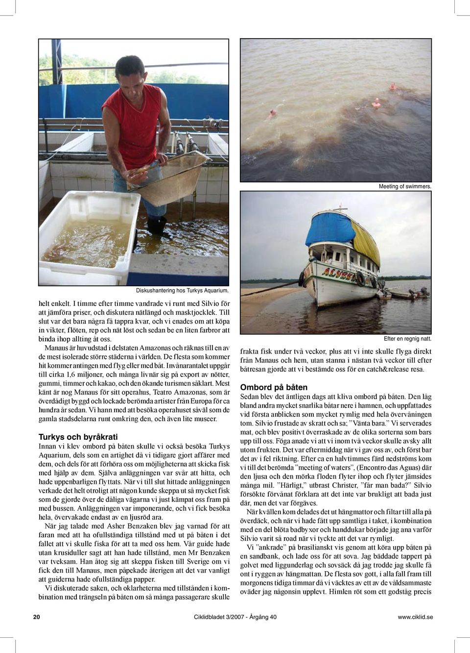 Manaus är huvudstad i delstaten Amazonas och räknas till en av de mest isolerade större städerna i världen. De flesta som kommer hit kommer antingen med flyg eller med båt.