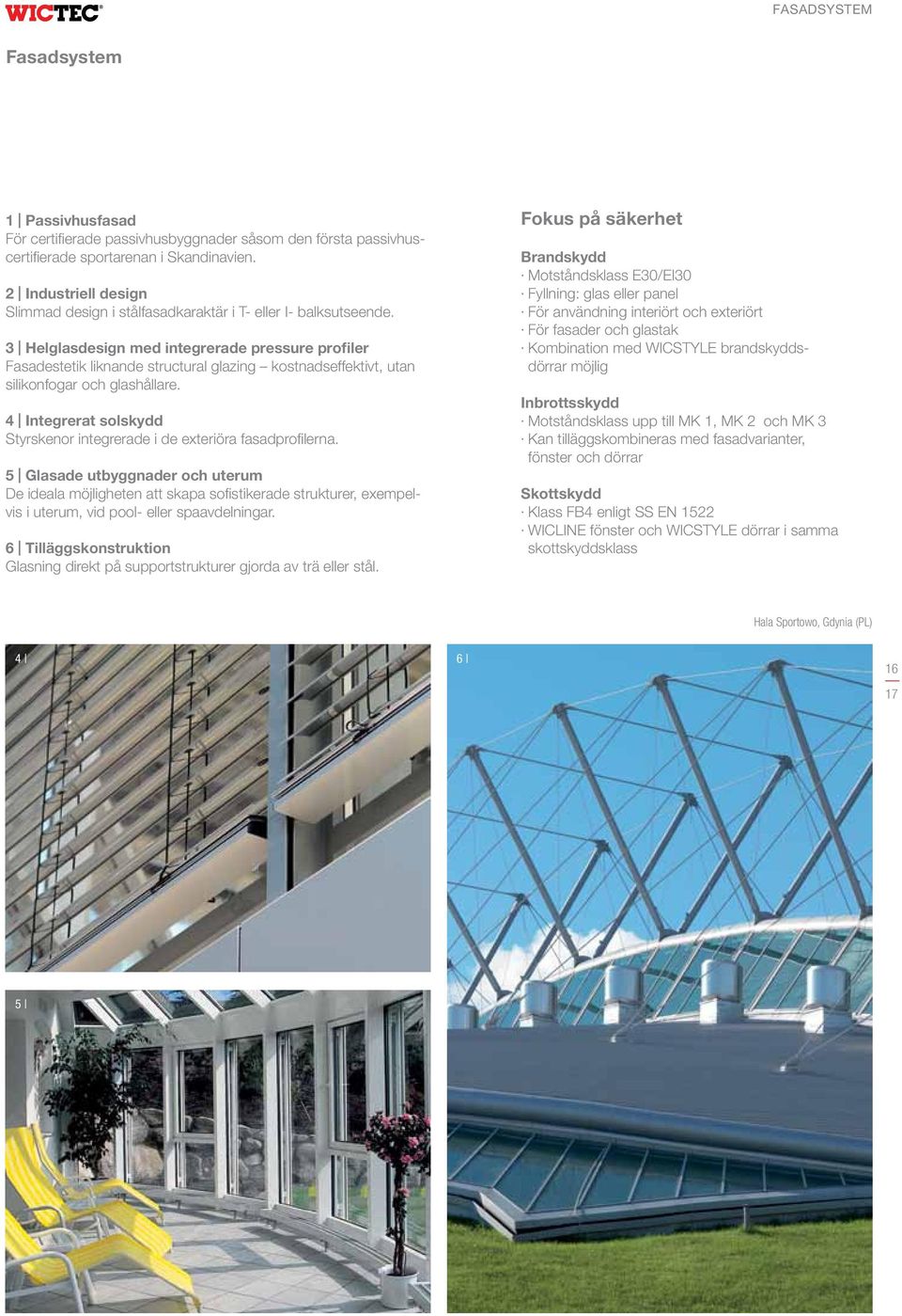 3 Helglasdesign med integrerade pressure profiler Fasadestetik liknande structural glazing kostnadseffektivt, utan silikonfogar och glashållare.