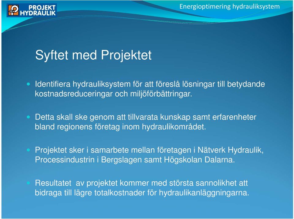 Detta skall ske genom att tillvarata kunskap samt erfarenheter bland regionens företag inom hydraulikområdet.