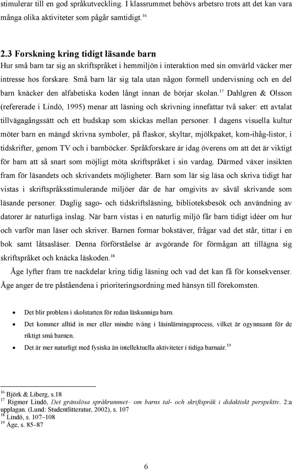 Små barn lär sig tala utan någon formell undervisning och en del barn knäcker den alfabetiska koden långt innan de börjar skolan.