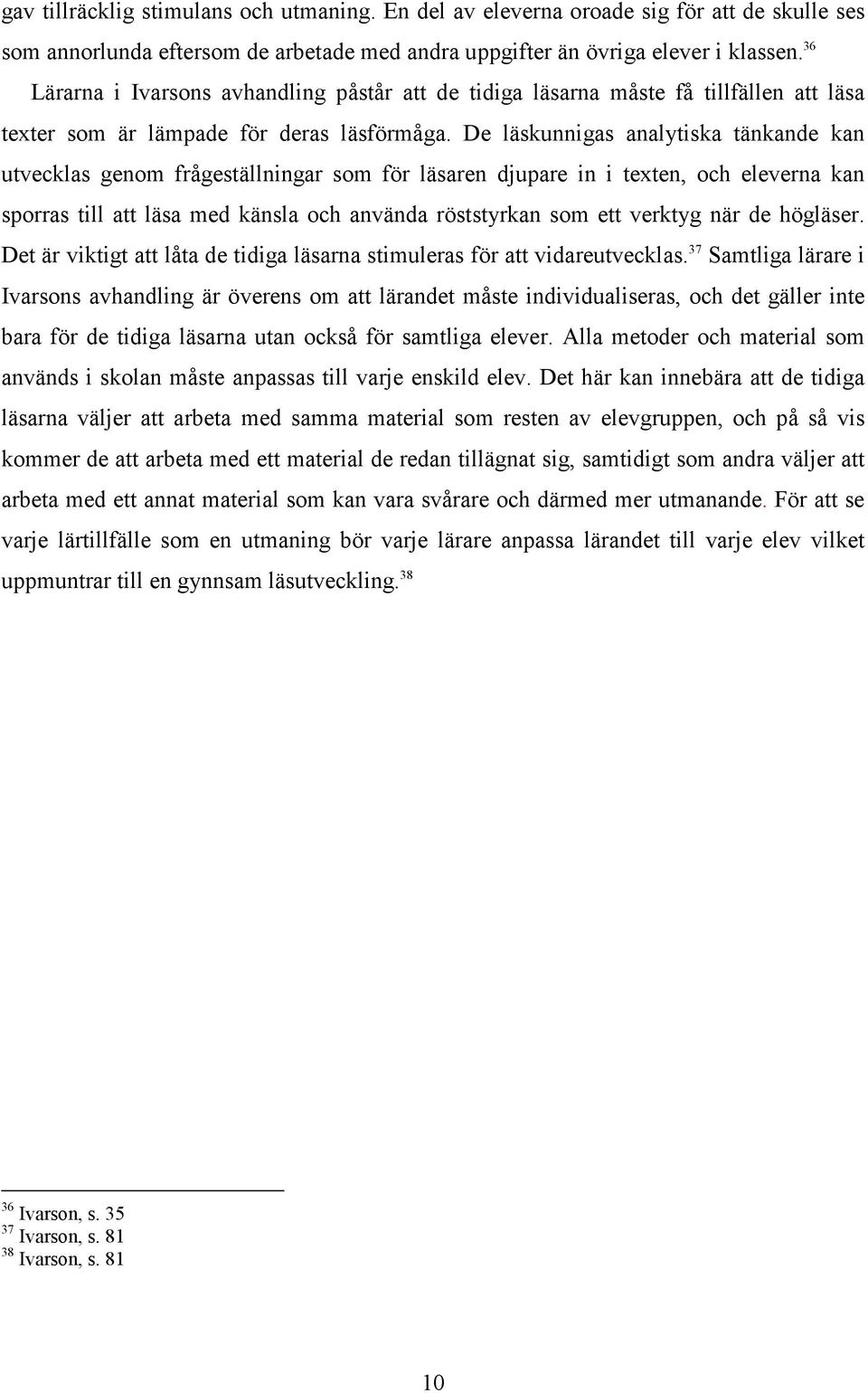 De läskunnigas analytiska tänkande kan utvecklas genom frågeställningar som för läsaren djupare in i texten, och eleverna kan sporras till att läsa med känsla och använda röststyrkan som ett verktyg