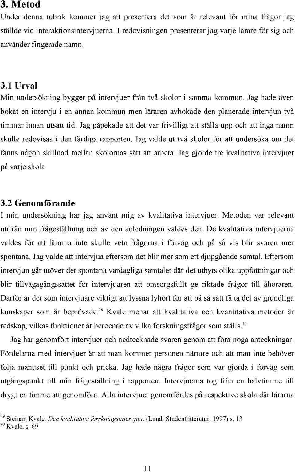 Jag hade även bokat en intervju i en annan kommun men läraren avbokade den planerade intervjun två timmar innan utsatt tid.