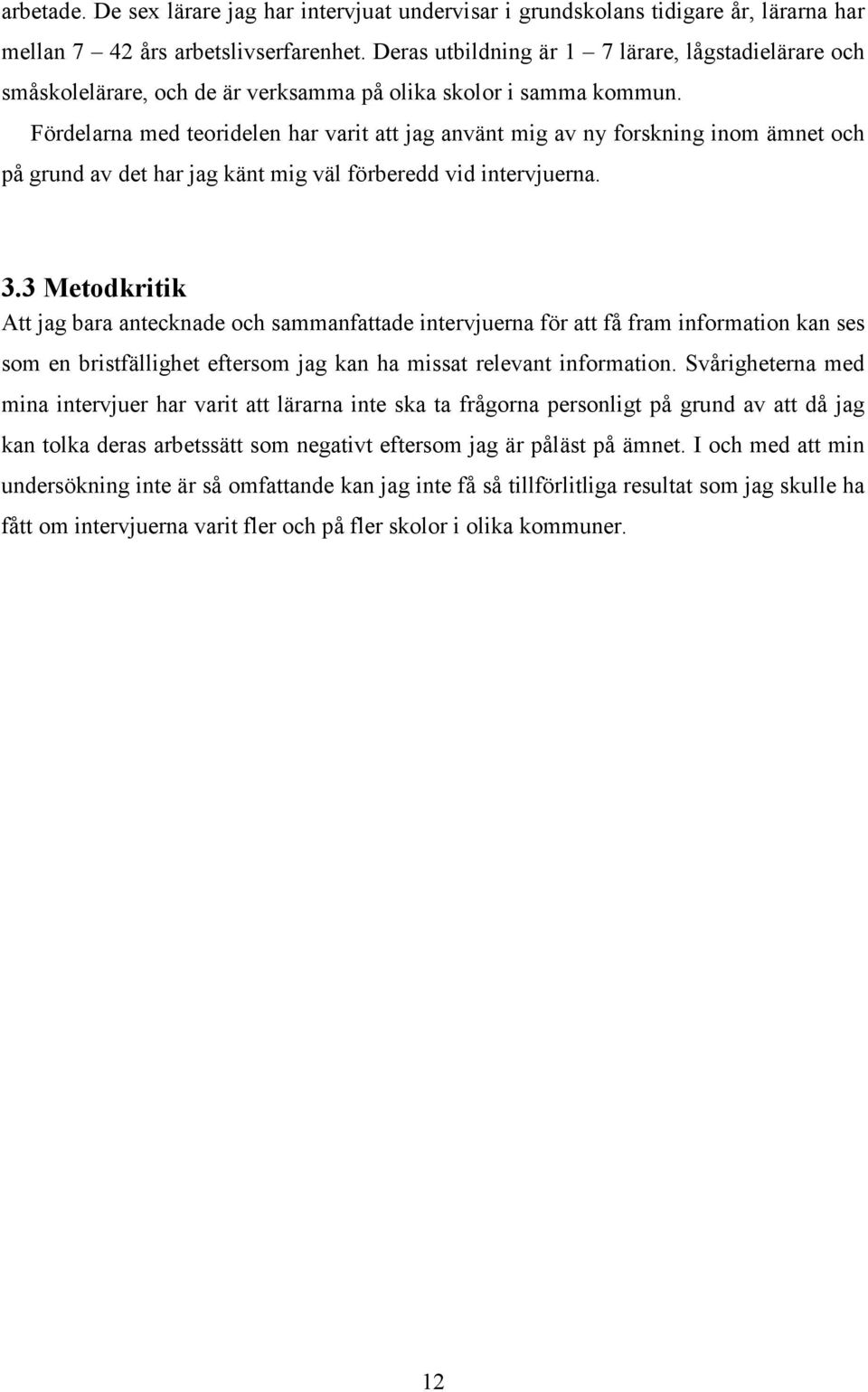 Fördelarna med teoridelen har varit att jag använt mig av ny forskning inom ämnet och på grund av det har jag känt mig väl förberedd vid intervjuerna. 3.