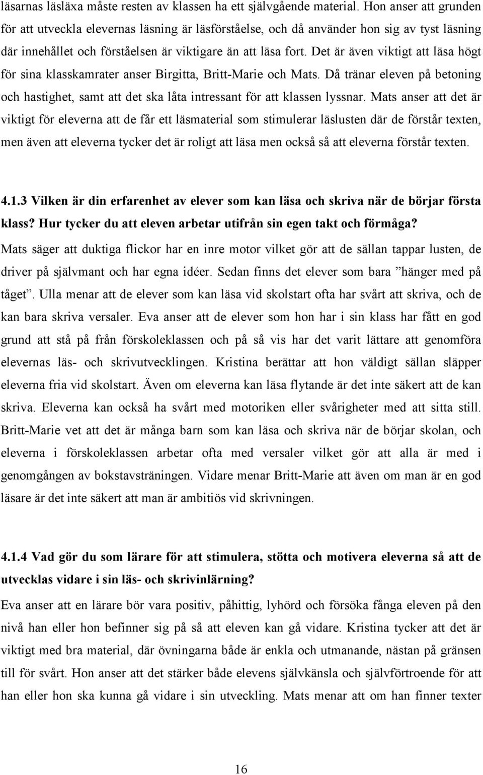 Det är även viktigt att läsa högt för sina klasskamrater anser Birgitta, Britt-Marie och Mats. Då tränar eleven på betoning och hastighet, samt att det ska låta intressant för att klassen lyssnar.