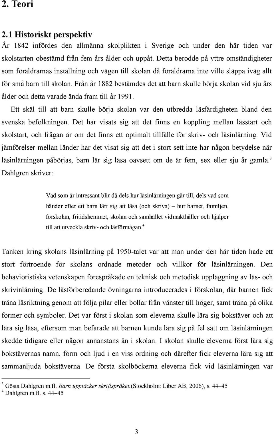 Från år 1882 bestämdes det att barn skulle börja skolan vid sju års ålder och detta varade ända fram till år 1991.