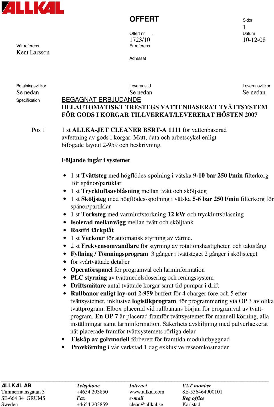 TVÄTTSYSTEM FÖR GODS I KORGAR TILLVERKAT/LEVERERAT HÖSTEN 2007 Pos 1 1 st ALLKA-JET CLEANER BSRT-A 1111 för vattenbaserad avfettning av gods i korgar.