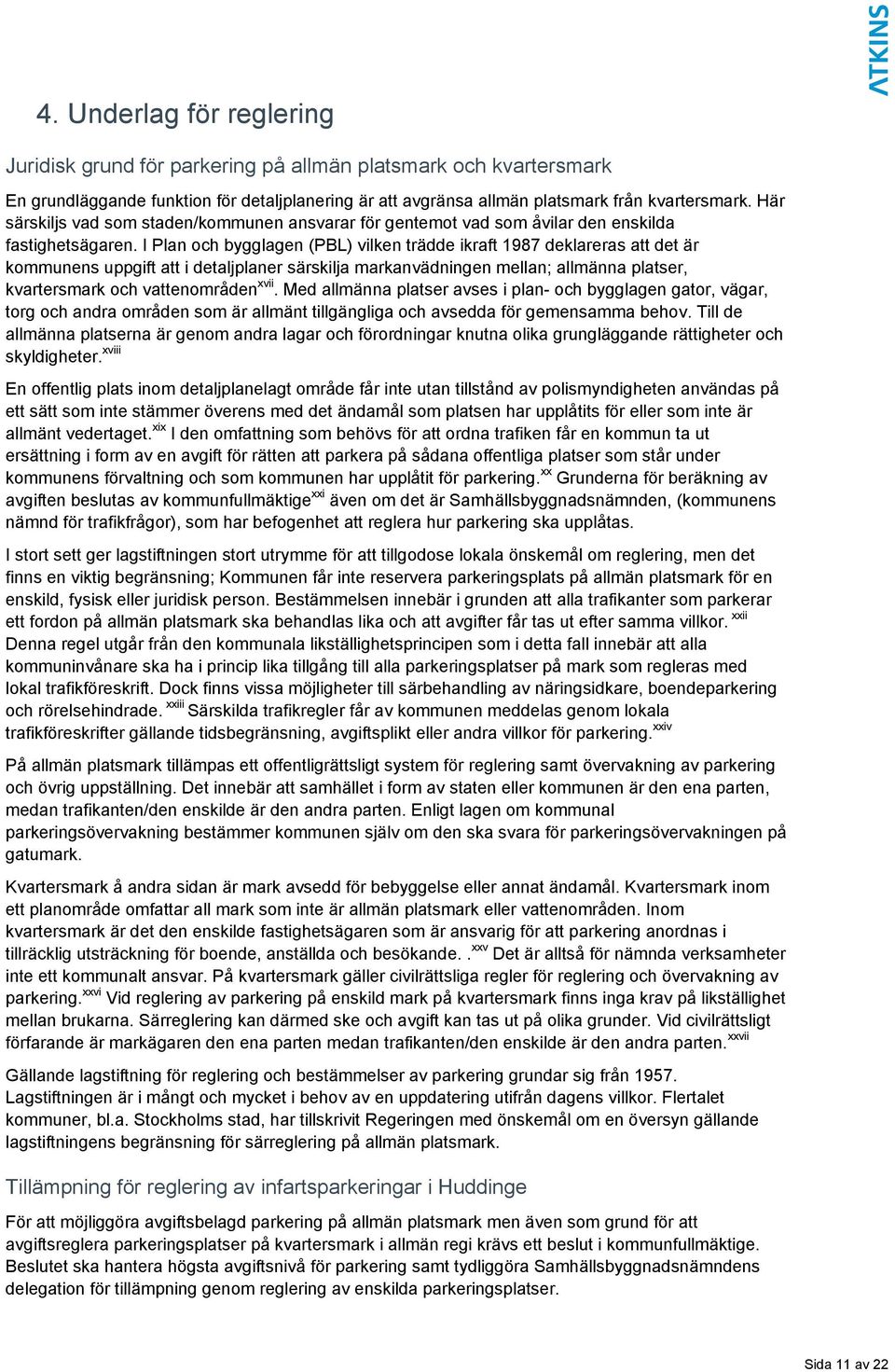 I Plan och bygglagen (PBL) vilken trädde ikraft 1987 deklareras att det är kommunens uppgift att i detaljplaner särskilja markanvädningen mellan; allmänna platser, kvartersmark och vattenområden xvii.