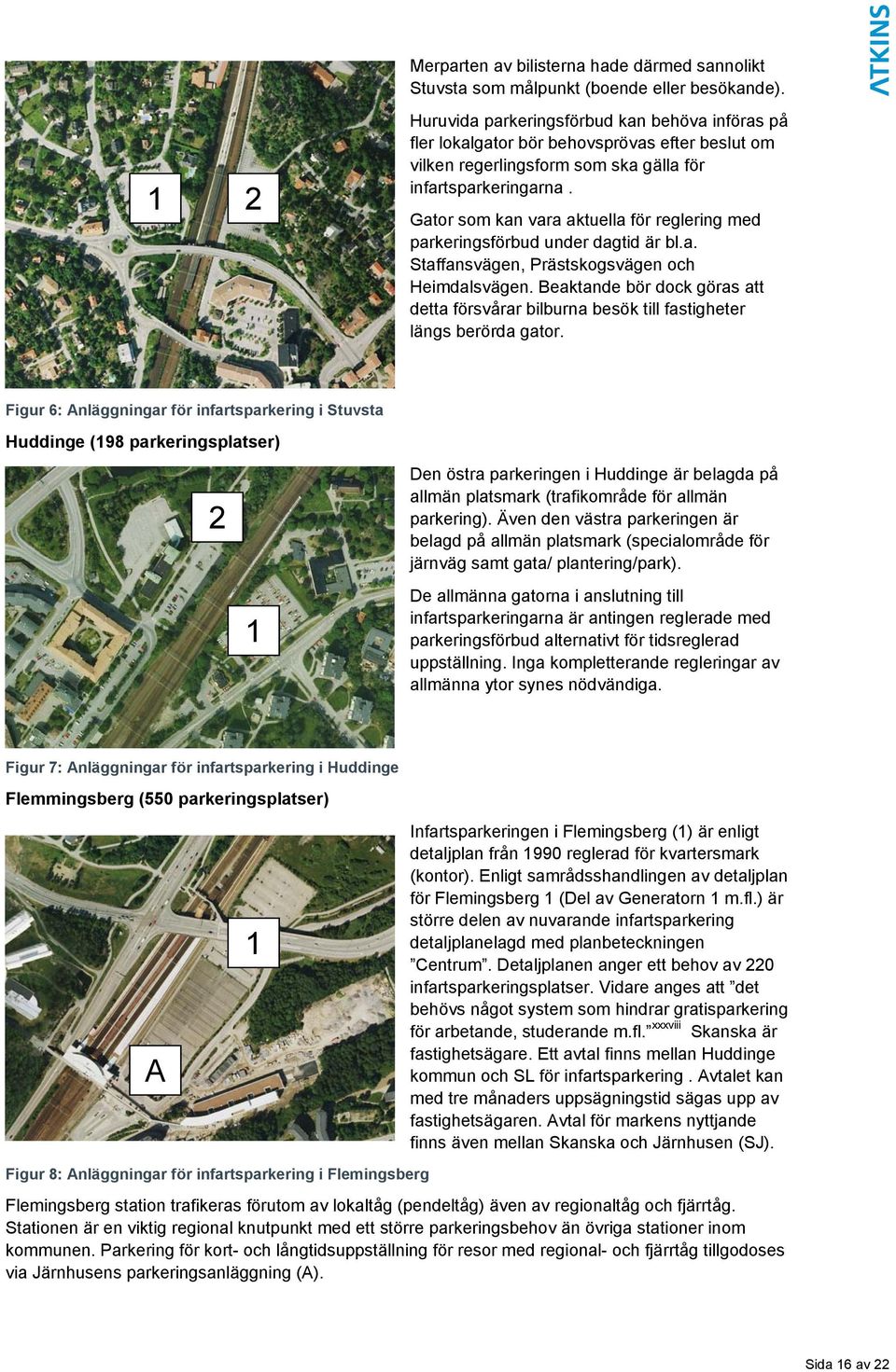 Gator som kan vara aktuella för reglering med parkeringsförbud under dagtid är bl.a. Staffansvägen, Prästskogsvägen och Heimdalsvägen.