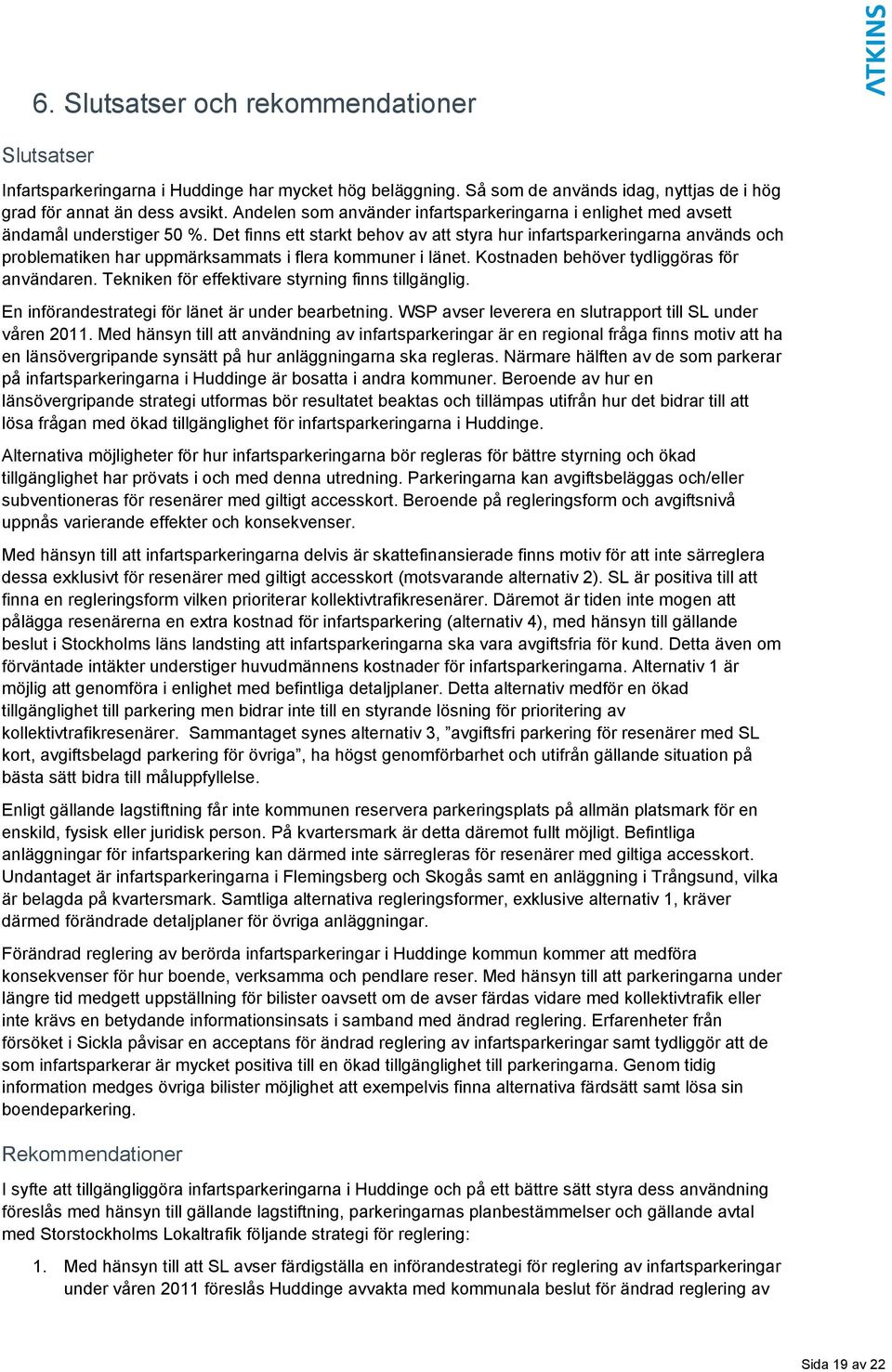 Det finns ett starkt behov av att styra hur infartsparkeringarna används och problematiken har uppmärksammats i flera kommuner i länet. Kostnaden behöver tydliggöras för användaren.