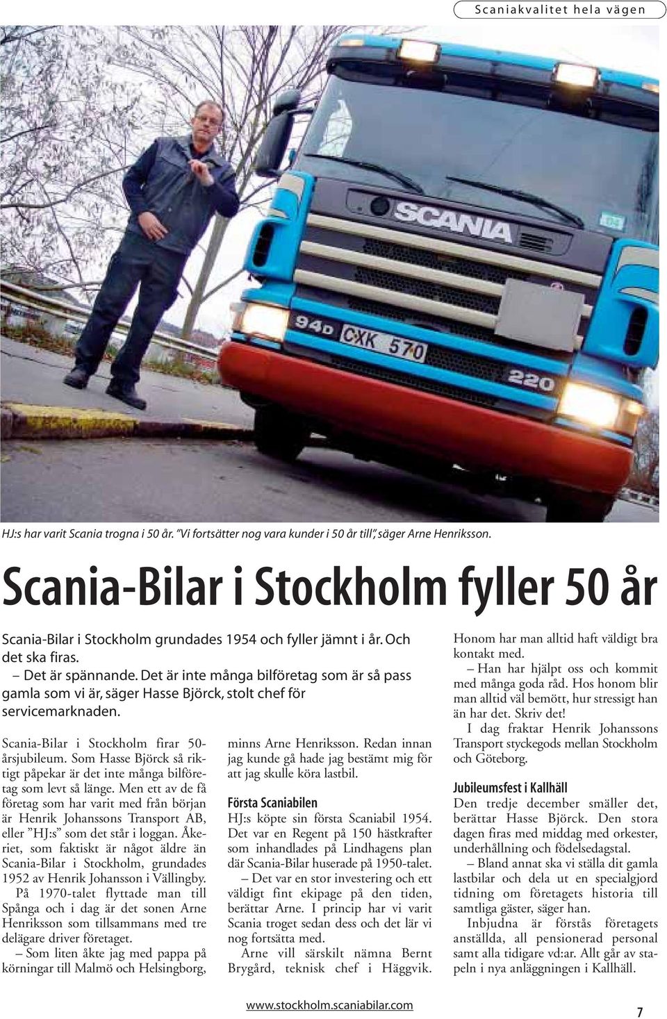 Det är inte många bilföretag som är så pass gamla som vi är, säger Hasse Björck, stolt chef för servicemarknaden. Scania-Bilar i Stockholm firar 50- årsjubileum.