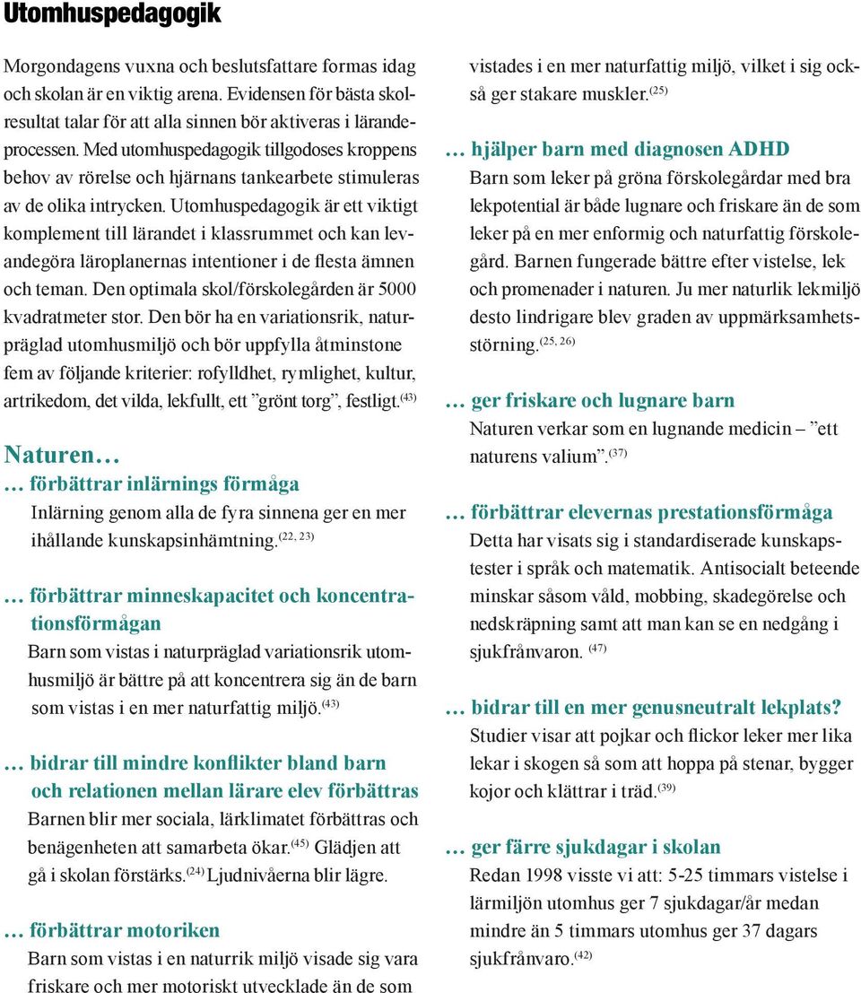 Utomhuspedagogik är ett viktigt komplement till lärandet i klassrummet och kan levandegöra läroplanernas intentioner i de flesta ämnen och teman.