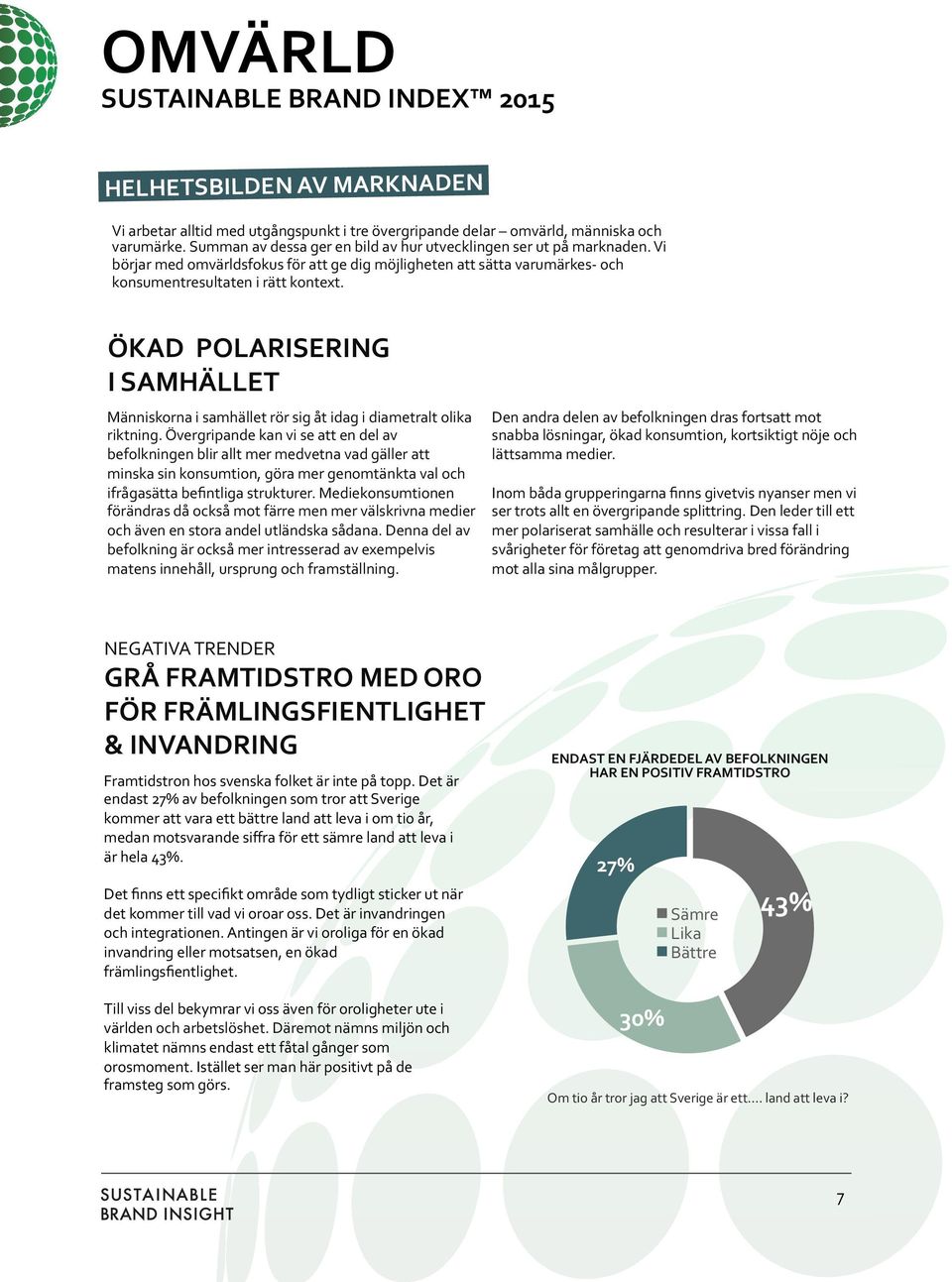 ÖKAD POLARISERING I SAMHÄLLET Människorna i samhället rör sig åt idag i diametralt olika riktning.