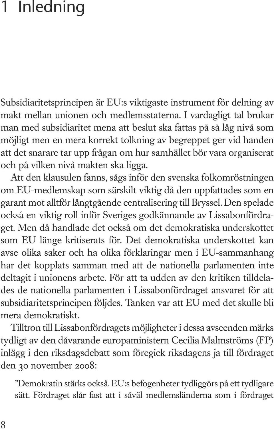 samhället bör vara organiserat och på vilken nivå makten ska ligga.