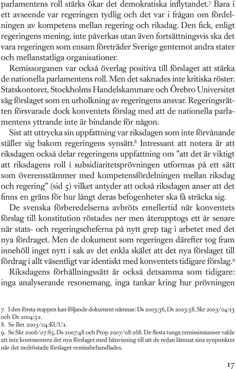 Remissorganen var också överlag positiva till förslaget att stärka de nationella parlamentens roll. Men det saknades inte kritiska röster.