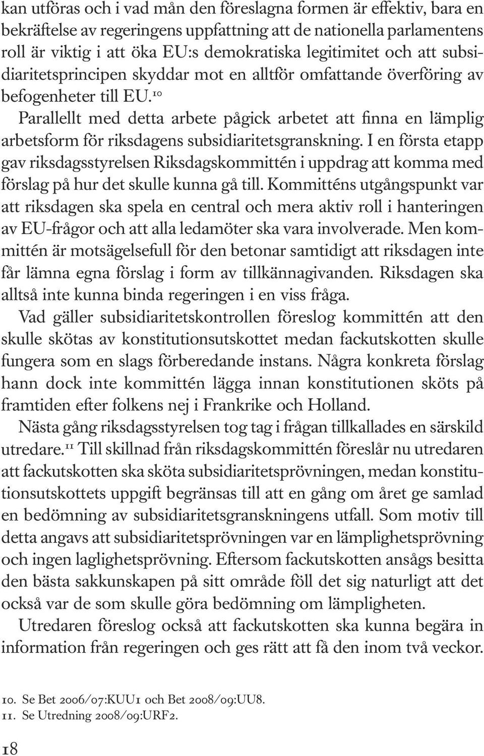 10 Parallellt med detta arbete pågick arbetet att finna en lämplig arbetsform för riksdagens subsidiaritetsgranskning.