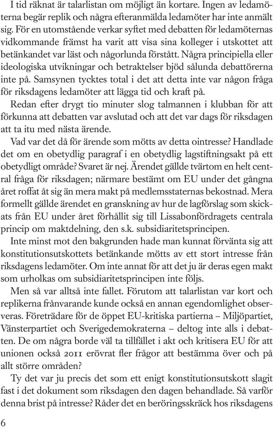 Några principiella eller ideologiska utvikningar och betraktelser bjöd sålunda debattörerna inte på.