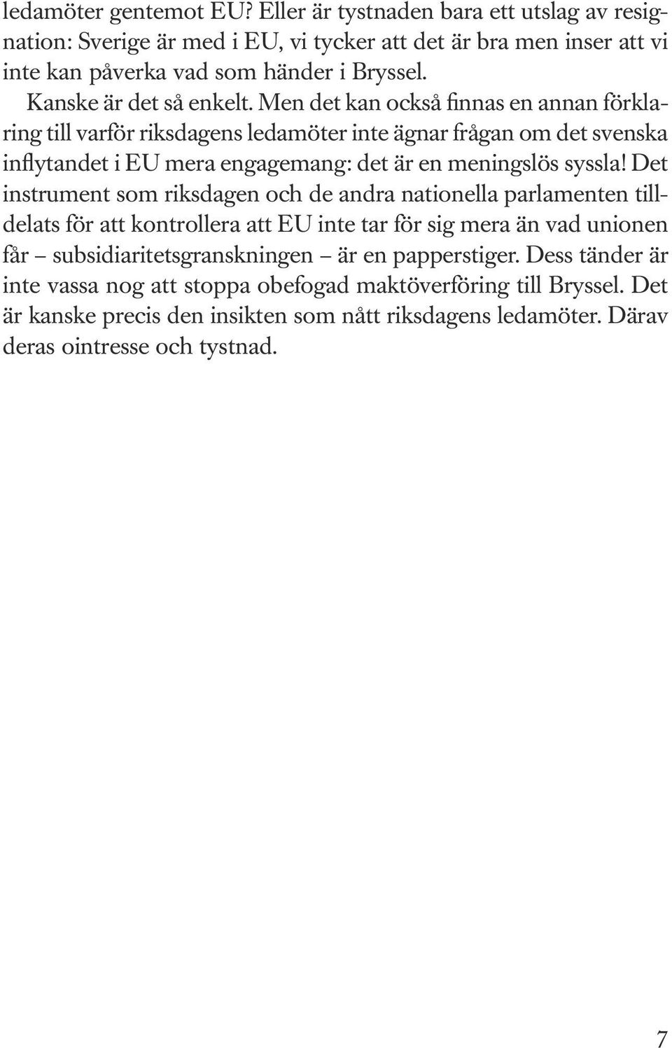 Men det kan också finnas en annan förklaring till varför riksdagens ledamöter inte ägnar frågan om det svenska inflytandet i EU mera engagemang: det är en meningslös syssla!