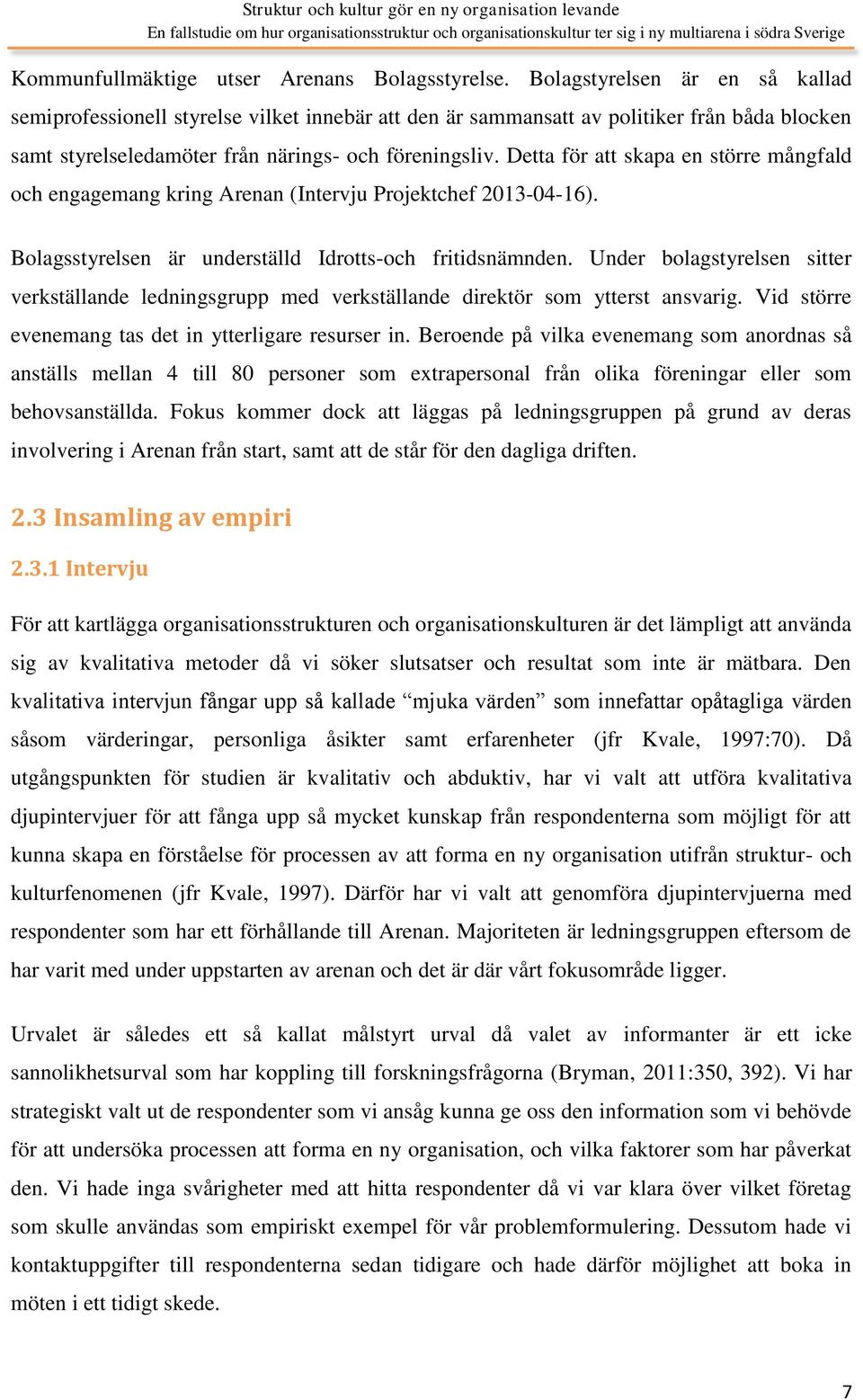 Detta för att skapa en större mångfald och engagemang kring Arenan (Intervju Projektchef 2013-04-16). Bolagsstyrelsen är underställd Idrotts-och fritidsnämnden.