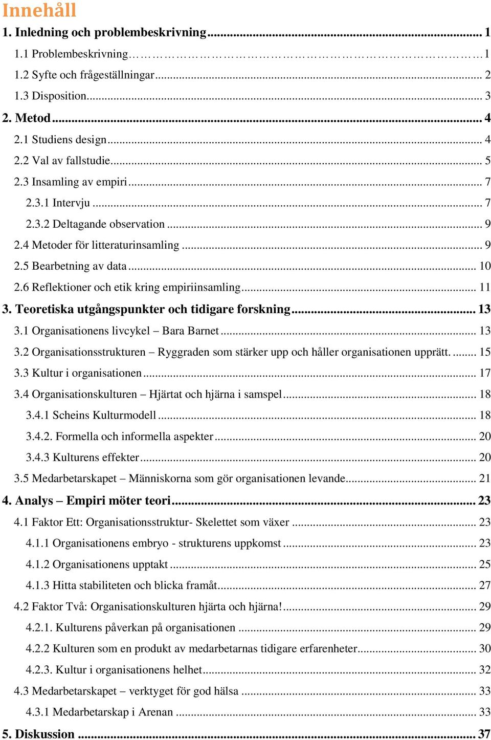 .. 11 3. Teoretiska utgångspunkter och tidigare forskning... 13 3.1 Organisationens livcykel Bara Barnet... 13 3.2 Organisationsstrukturen Ryggraden som stärker upp och håller organisationen upprätt.