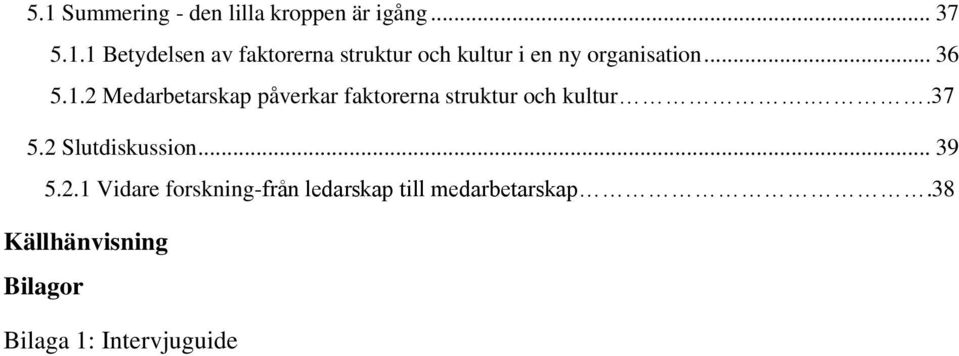 2 Slutdiskussion... 39 5.2.1 Vidare forskning-från ledarskap till medarbetarskap.