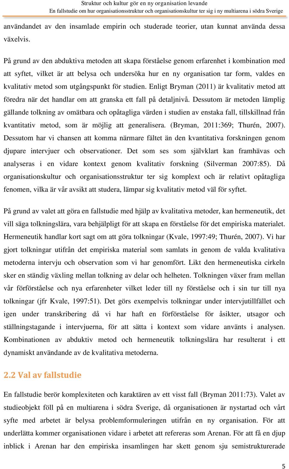 som utgångspunkt för studien. Enligt Bryman (2011) är kvalitativ metod att föredra när det handlar om att granska ett fall på detaljnivå.