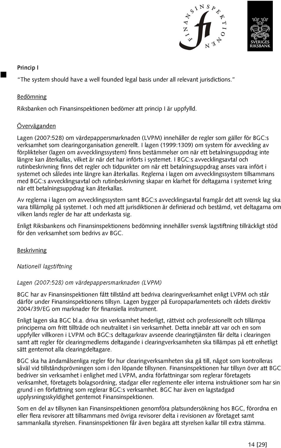 I lagen (1999:1309) om system för avveckling av förpliktelser (lagen om avvecklingssystem) finns bestämmelser om när ett betalningsuppdrag inte längre kan återkallas, vilket är när det har införts i