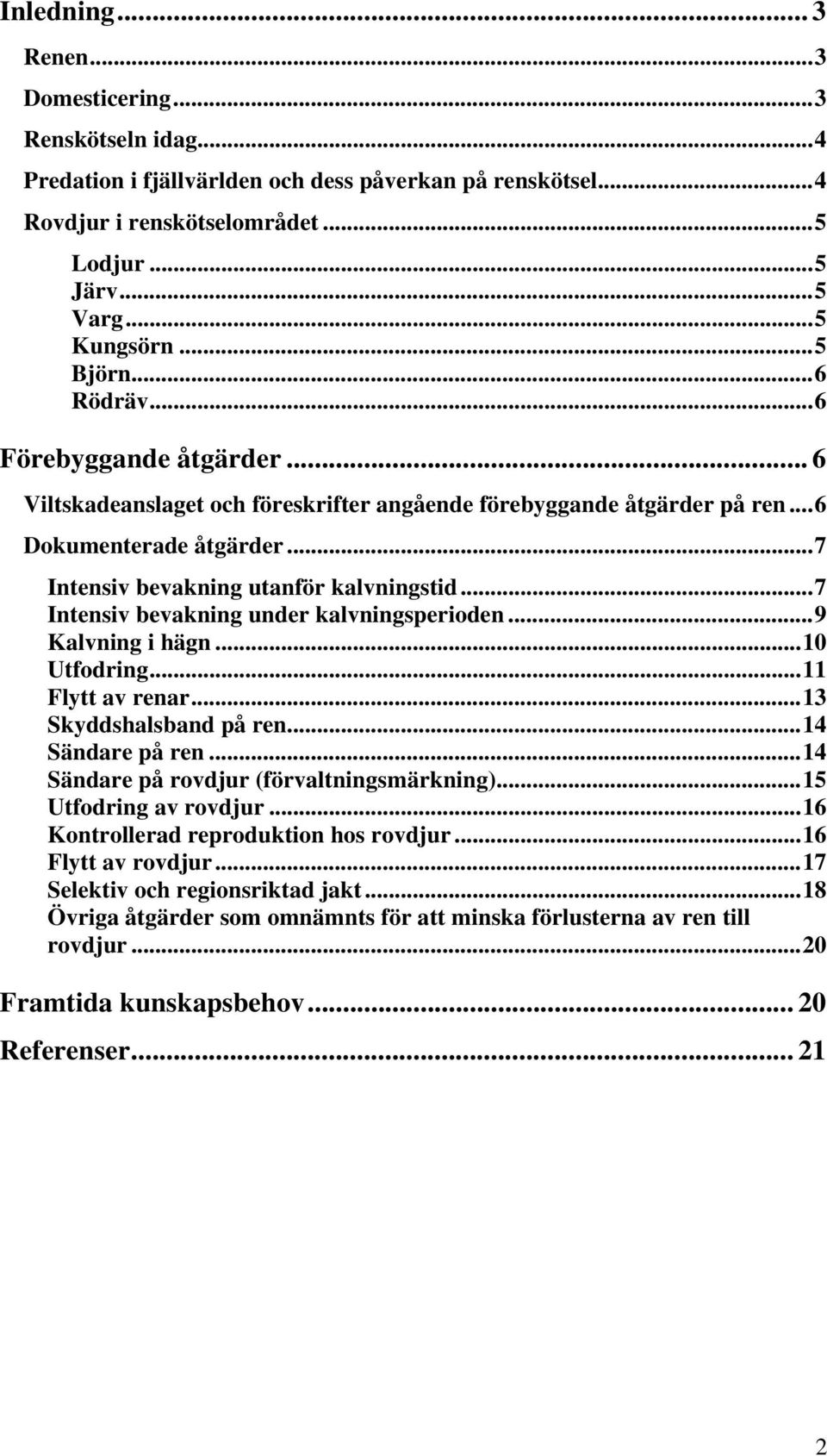 ..7 Intensiv bevakning under kalvningsperioden...9 Kalvning i hägn...10 Utfodring...11 Flytt av renar...13 Skyddshalsband på ren...14 Sändare på ren...14 Sändare på rovdjur (förvaltningsmärkning).