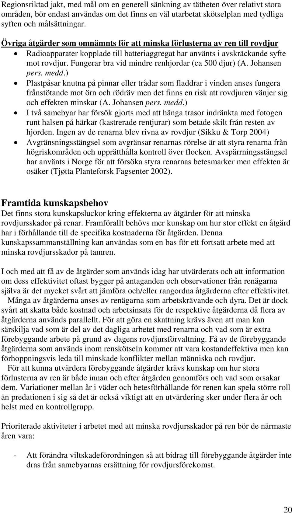 Fungerar bra vid mindre renhjordar (ca 500 djur) (A. Johansen pers. medd.