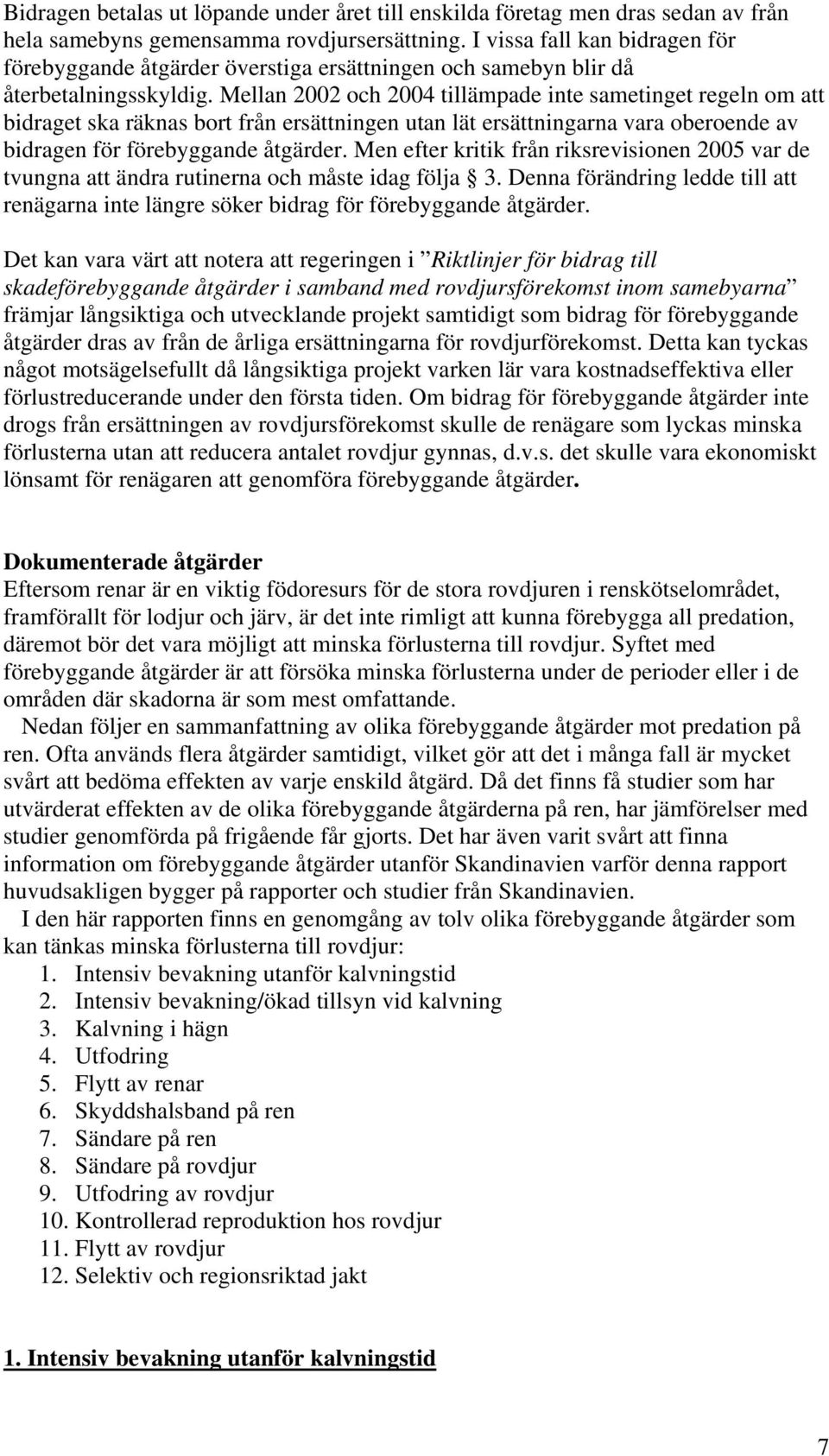 Mellan 2002 och 2004 tillämpade inte sametinget regeln om att bidraget ska räknas bort från ersättningen utan lät ersättningarna vara oberoende av bidragen för förebyggande åtgärder.