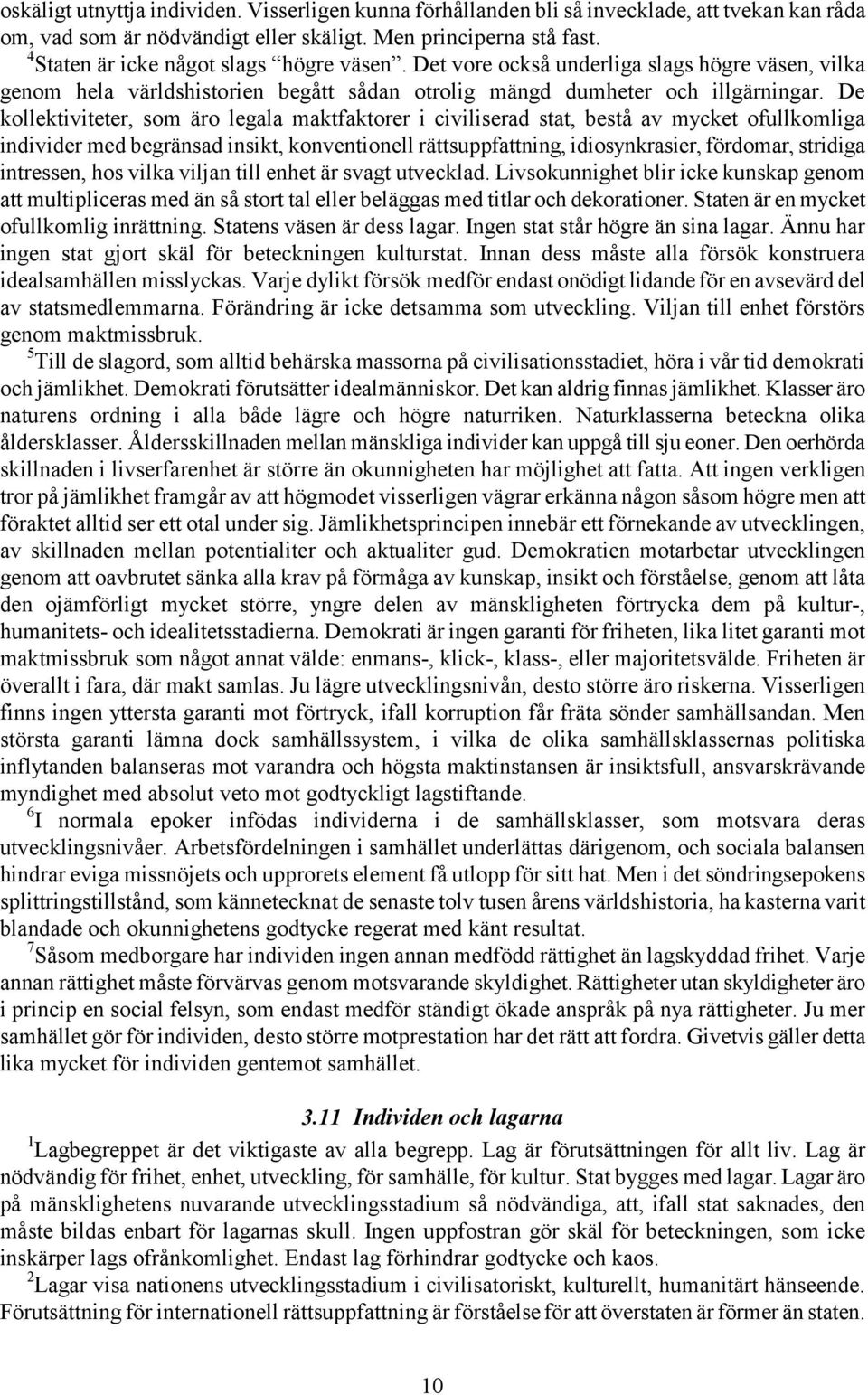 De kollektiviteter, som äro legala maktfaktorer i civiliserad stat, bestå av mycket ofullkomliga individer med begränsad insikt, konventionell rättsuppfattning, idiosynkrasier, fördomar, stridiga