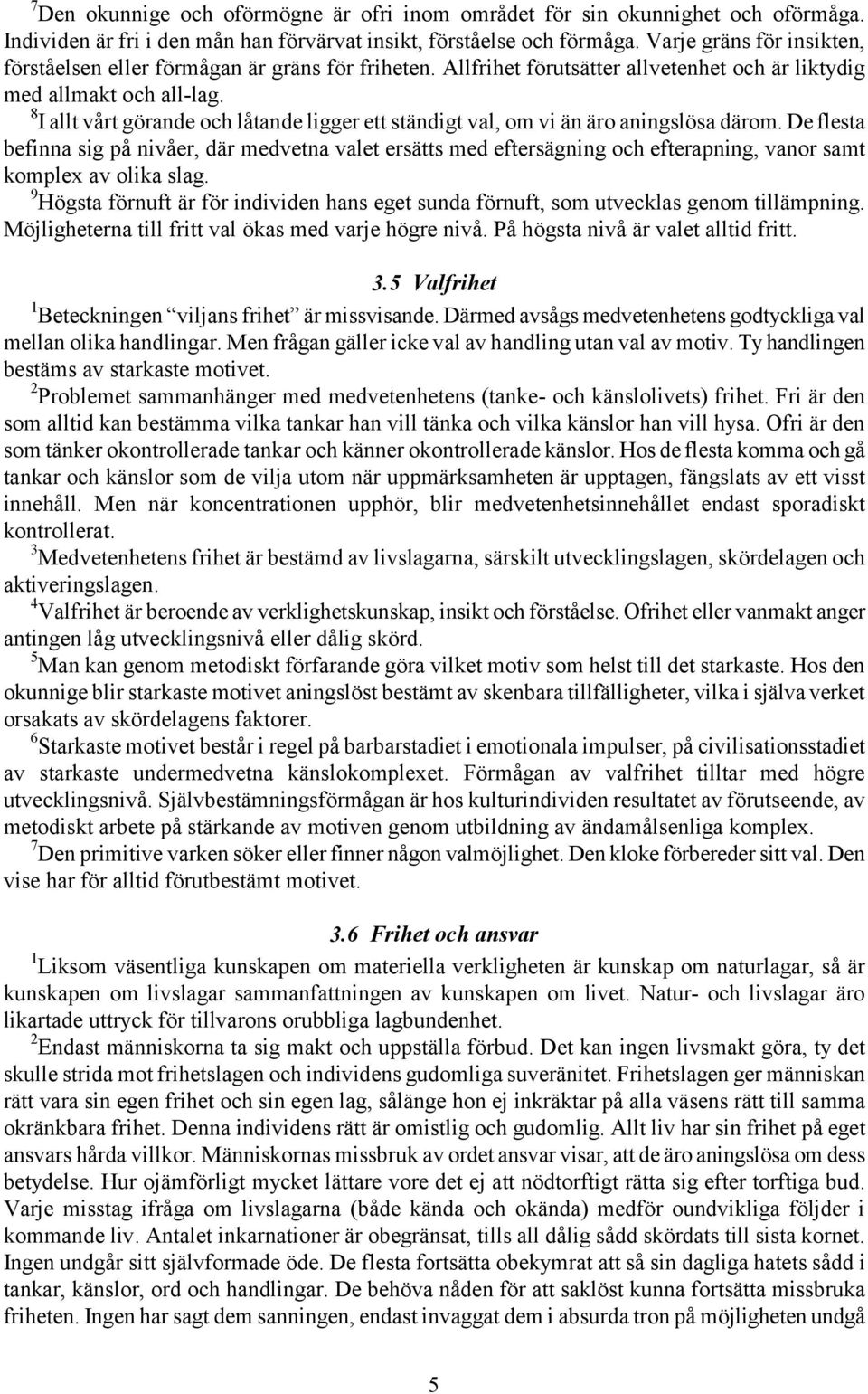 8 I allt vårt görande och låtande ligger ett ständigt val, om vi än äro aningslösa därom.