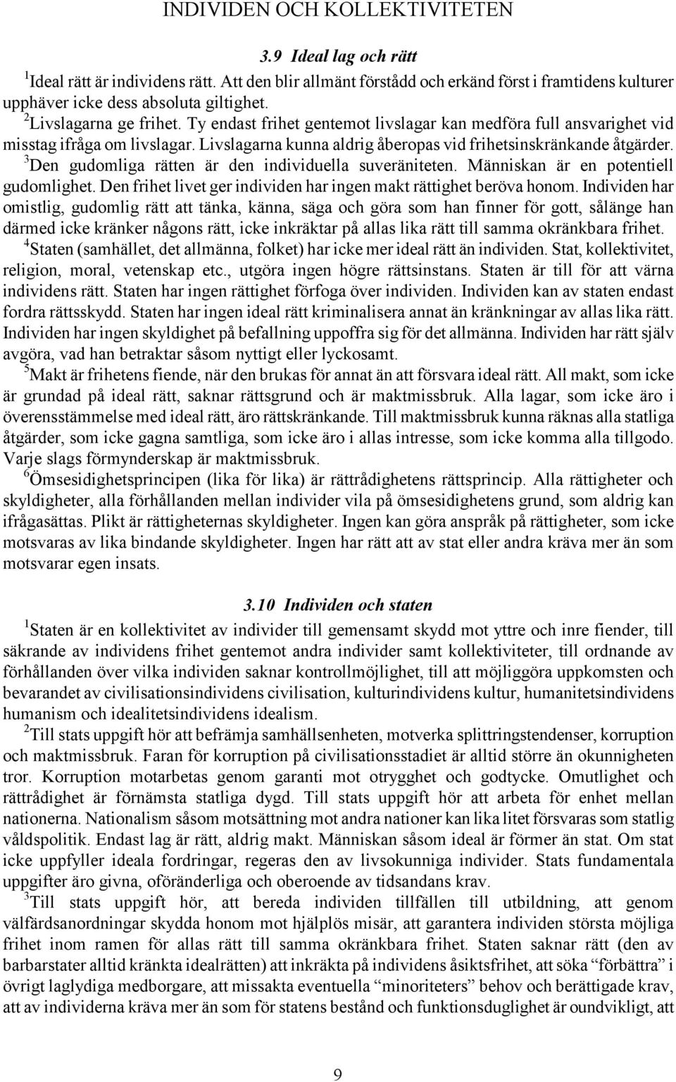 3 Den gudomliga rätten är den individuella suveräniteten. Människan är en potentiell gudomlighet. Den frihet livet ger individen har ingen makt rättighet beröva honom.