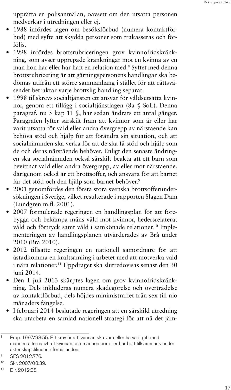 1998 infördes brottsrubriceringen grov kvinnofridskränkning, som avser upprepade kränkningar mot en kvinna av en man hon har eller har haft en relation med.