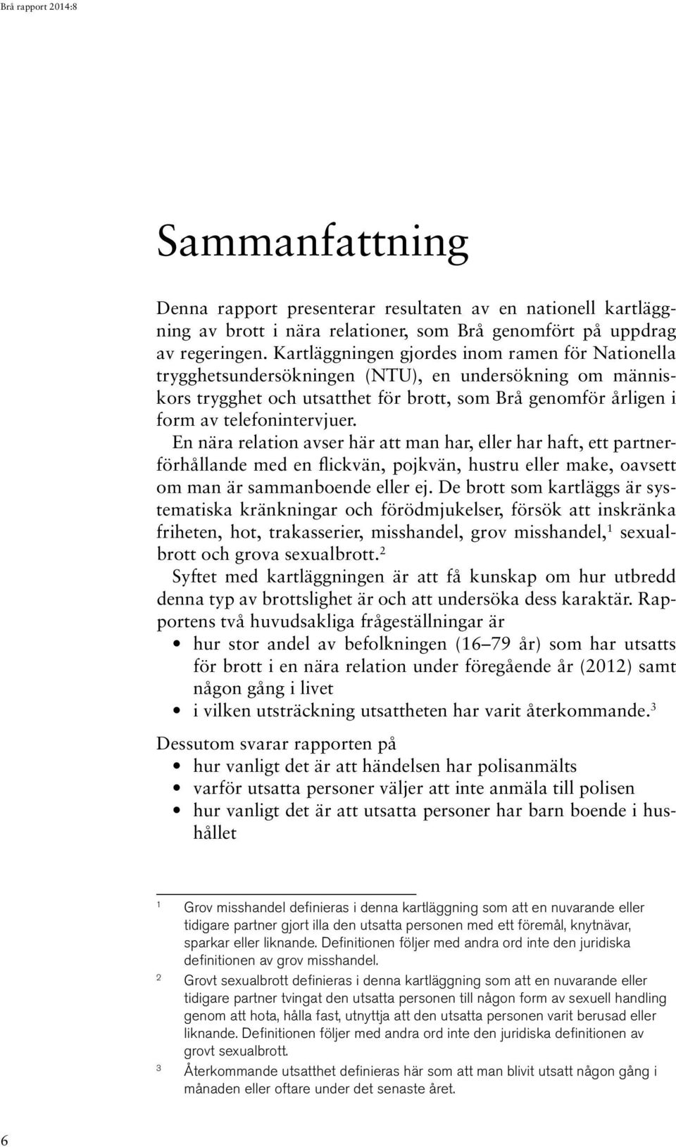 En nära relation avser här att man har, eller har haft, ett partnerförhållande med en flickvän, pojkvän, hustru eller make, oavsett om man är sammanboende eller ej.