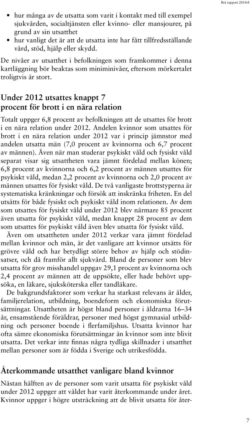 Under 2012 utsattes knappt 7 procent för brott i en nära relation Totalt uppger 6,8 procent av befolkningen att de utsattes för brott i en nära relation under 2012.