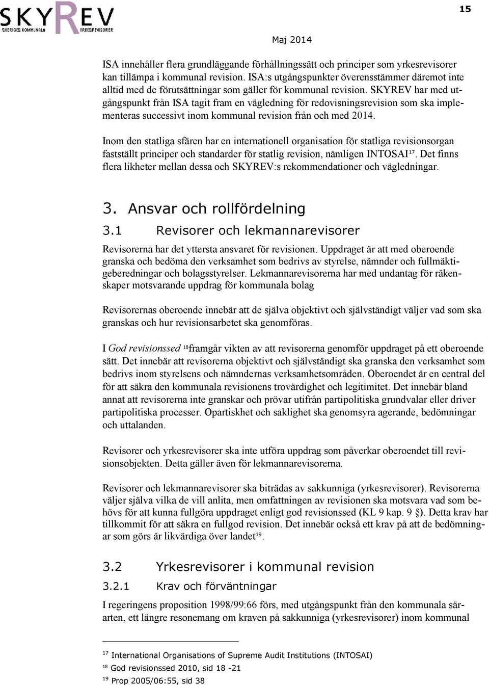 SKYREV har med utgångspunkt från ISA tagit fram en vägledning för redovisningsrevision som ska implementeras successivt inom kommunal revision från och med 2014.